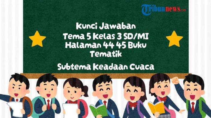 kunci-jawaban-tema-5-kelas-3-sd-mi-halaman-44-45-buku-tematik-subtema-keadaan-cuaca_3289215.jpg